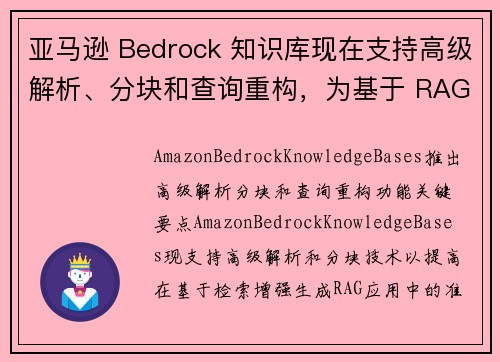 亚马逊 Bedrock 知识库现在支持高级解析、分块和查询重构，为基于 RAG 的应用提供更高的准确